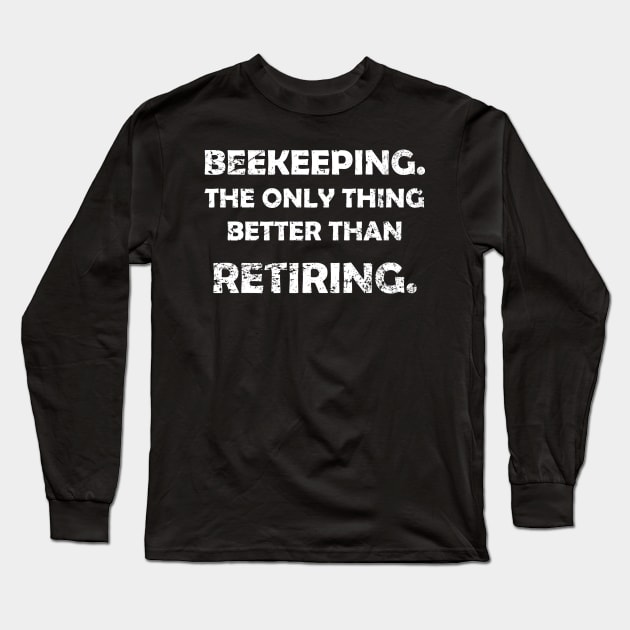 Beekeeper's better than Retiring Long Sleeve T-Shirt by KawaiiForYou